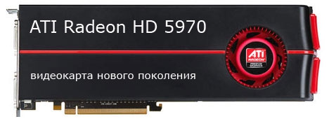 ATI Radeon HD 5970 – видеокарта нового поколения